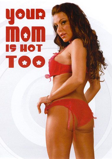 Your Mom Is Hot Too