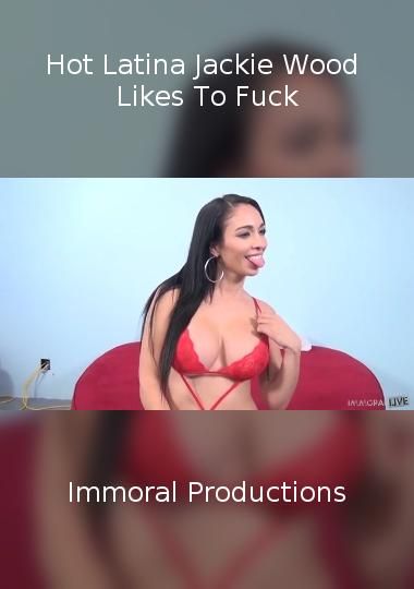 Hot Latina Jackie Wood Likes To Fuck